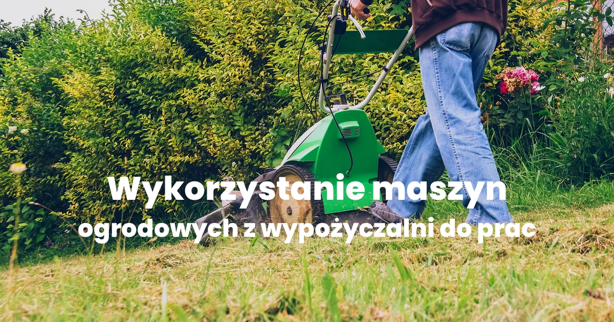 Jak wykorzystać maszyny ogrodowe podczas prac na ogrodzie
